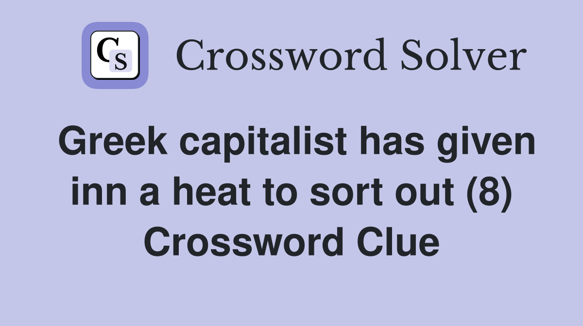 Greek capitalist has given inn a heat to sort out (8) Crossword Clue
